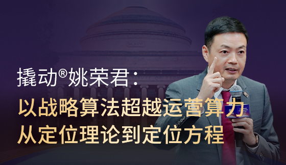 撬动®大会｜撬动®姚荣君：以战略算法超越运营算力，从定位理论到定位方程